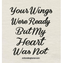 Your Wings Were Ready But My Heart Was Not embroidery design
